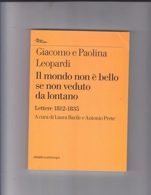 DIE WELT IST NICHT SCHÖN, WENN SIE NICHT VON WEITEM GESEHEN WIRD Giacomo und Paolina Leopardi