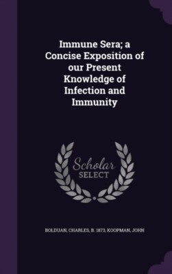Bolduan - Immune Sera  a Concise Exposition of our Present Knowledge o - T555z