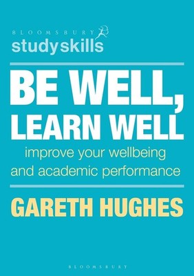Be Well, Learn Well: Improve Your Wellbeing and Academic Performance by Gareth H