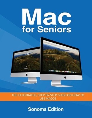 Mac for Seniors - Sonoma Edition: The illustrated, Step-by-step guide on how to 