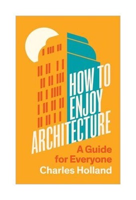 How to Enjoy Architecture - A Guide for Everyone von Charles Holland