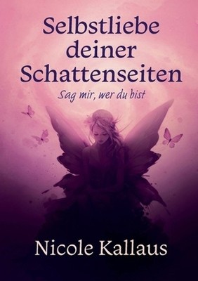 Selbstliebe deiner Schattenseiten: Sag mir, wer du bist by Nicole Kallaus (Germa