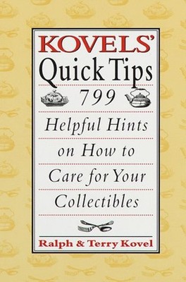 Kovels' Quick Tips : 799 Helpful Hints on How to Care for Your Co