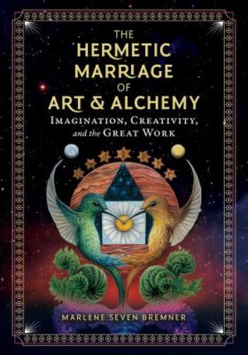 The Hermetic Marriage of Art and Alchemy: Imagination, Creativity, and the Grea