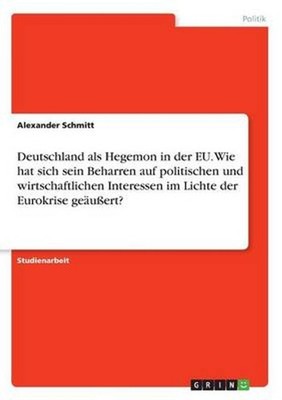 Deutschland als Hegemon in der EU. Wie hat sich sein Beharren auf politischen un