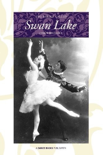 The Ballet Called Swan Lake - Beaumont, Cyril W