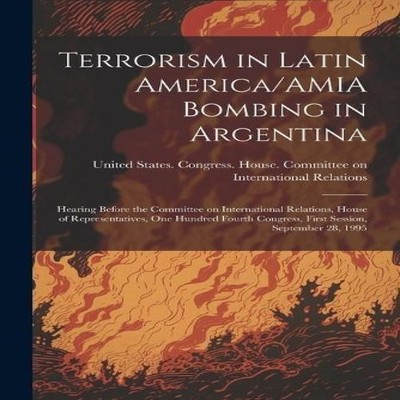 Terrorism in Latin America/AMIA Bombing in Argentina Hearing Befo