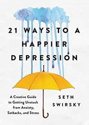 21 Ways to a Happier Depression : A Creative Guide to Getting Uns
