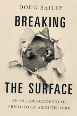 Breaking the Surface: An Art/Archaeology of Prehistoric - Paperback NEW Bailey,