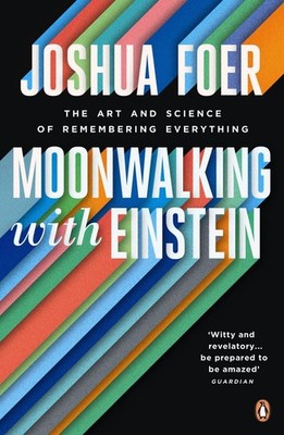 Moonwalking with Einstein The Art and Science of Remembering Everything