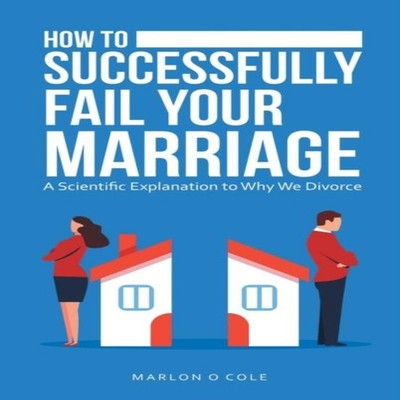 How to Successfully Fail Your Marriage A Scientific Explanation t