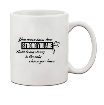 YOU NEVER KNOW HOW STRONG YOU ARE UNTIL BEING STRONG IS ONLY CHOICE Coffee Mug