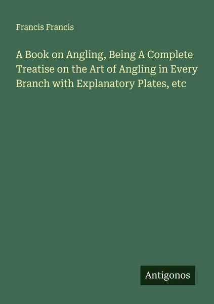 Francis Francis | A Book On Angling, Being A Complete Treatise On The Art Of...-image