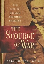 THE SCOURGE OF WAR: THE LIFE OF WILLIAM TECUMSEH SHERMAN By Holden Brian Reid
