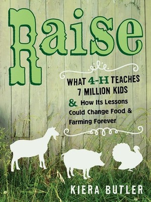Raise: What 4-H Teaches Seven Million Kids and How Its Lessons Could Change