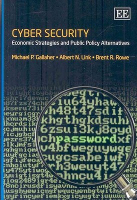 Cyber Security: Economic Strategies and Public Policy Alternatives by Michael P.