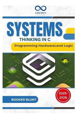 Systems Thinking in C: Programming HardwareLevel Logic by Booker Blunt Paperback