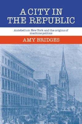 A CITY IN THE REPUBLIC: ANTEBELLUM NEW YORK AND THE By Amy Bridges **BRAND NEW**