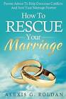 How to Rescue Your Marriage: Proven Advice to Help Overcome Conflicts and Save Your Marriage Forever by Alexis G Roldan (Paperback / softback, 2016)