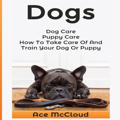 Dogs Dog Care Puppy Care How To Take Care Of And Train Your Dog O