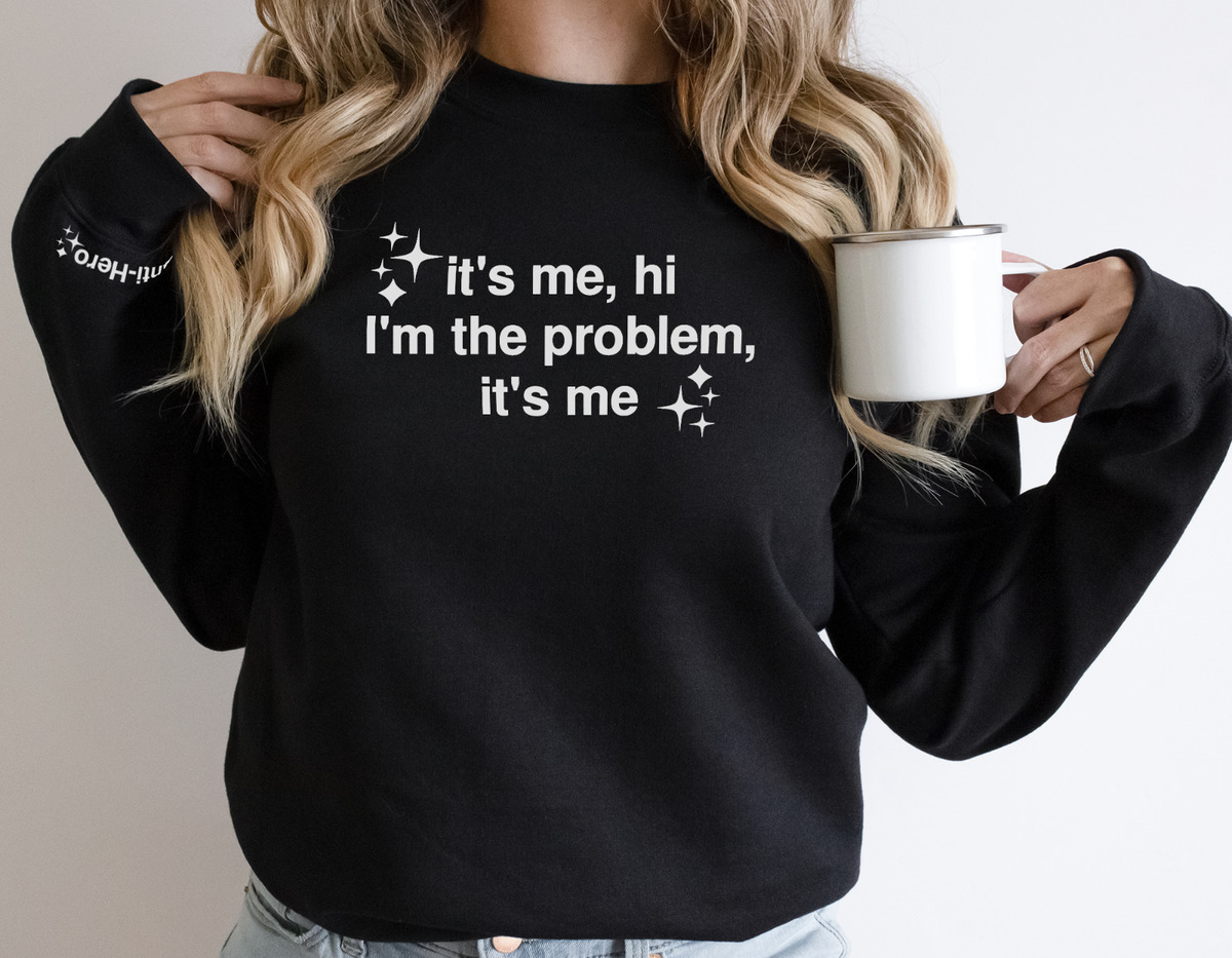 It's me, Hi, I'm the problem