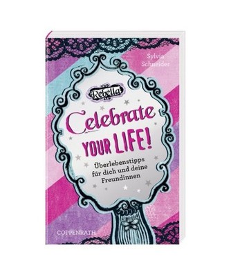 Rebella: Celebrate your life!: Überlebenstipps für dich und deine Freundinnen: