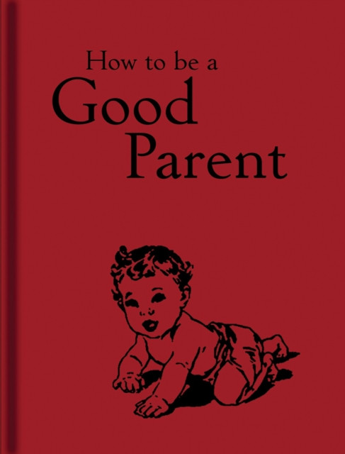 How to Be a Good Parent (Hardback Book)