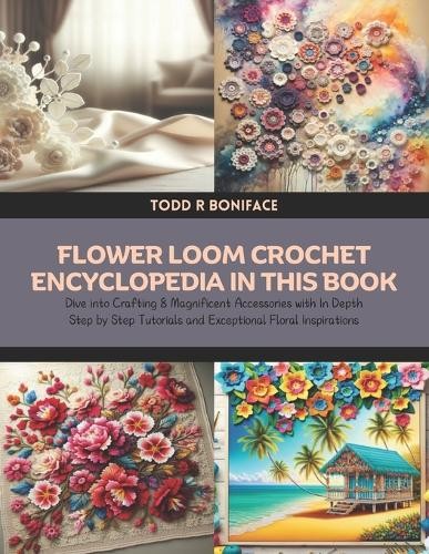Todd R Boniface Flower Loom Crochet Encyclopedia in this Book (Paperback)Another great item from Rarewaves USA | Free delivery!