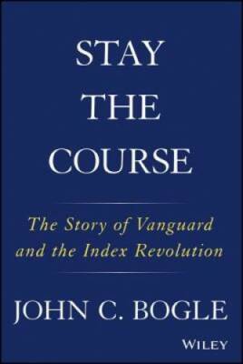 Stay the Course: The Story of Vanguard and the Index Revolution - VERY GOOD