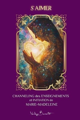 S'AIMER - Channeling des Enseignements et Initiation de Marie-Madeleine by Nad?g