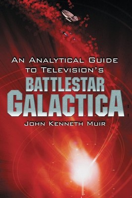 An Analytical Guide to Television's Battlestar Galactica by John Kenneth Muir