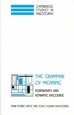 The Grammar of Meaning: Normativity and Semantic Discourse (Cambridge Studies in