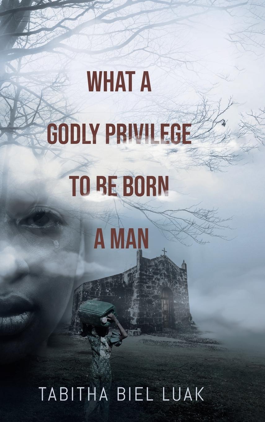 Tabitha Biel Luak | What A Godly Privilege To Be Born A Man | Buch |