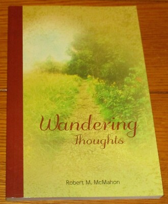 2012  Wandering Thoughts by Robert M. McMahon  SIGNED  146 pages  Softcover