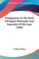 Prolegomena To The Study Of Hegel's Philosophy And Especially Of His Logic...