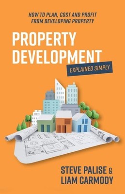 Property Development Explained Simply : How to Plan, Cost and Profit from Dev...