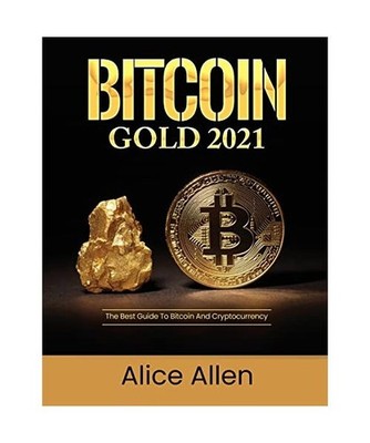 Bitcoin Gold 2021: The Best Guide To Bitcoin And Cryptocurrency: The Best Guide 