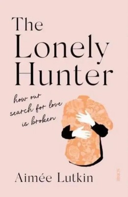 The Lonely Hunter | how our search for love is broken | Aimee Lutkin | Englisch