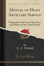 MANUAL OF HEAVY ARTILLERY SERVICE: PREPARED FOR THE USE OF By J. C. Tidball NEW
