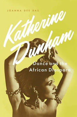 Katherine Dunham: Dance and the African Diaspora -  NEW Joanna Dee Das 2017