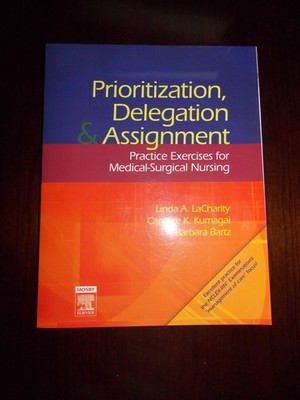Prioritization, Delegation, and Assignment: Practice Exercises for Medical-S...
