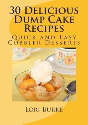 30 Delicious Dump Cake Recipes by Lori Burke: New