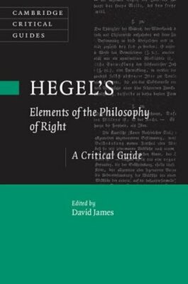 Hegel's Elements of the Philosophy of Right: A Critical Guide by David James