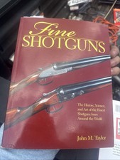 Fine Shotguns - The History, Science, and Art of the Finest Shotguns John Taylor