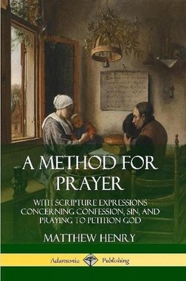 A Method for Prayer: With Scripture Expressions Concerning Confession, Sin, and 