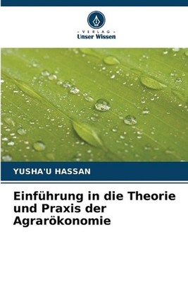 Einfhrung in die Theorie und Praxis der Agrarkonomie by Yusha'u Hassan (German)