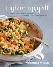 Lighten Up, Y'all: Classic Southern Recipes Made Healthy and Wholesome [A Co...