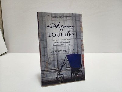 Awakening at Lourdes : How an Unanswered Prayer Healed Our Family...