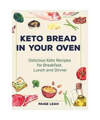 Keto Bread In Your Oven: Delicious Keto Recipes for Breakfast, Lunch and Dinner,