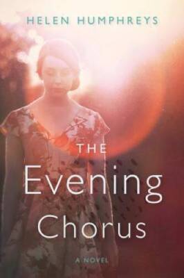 The Evening Chorus: A Novel - Paperback By Humphreys, Helen - GOOD